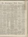 Birmingham Daily Gazette Friday 02 December 1864 Page 1