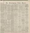 Birmingham Daily Gazette Friday 23 December 1864 Page 1