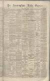 Birmingham Daily Gazette Friday 16 March 1866 Page 1