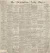 Birmingham Daily Gazette Tuesday 08 January 1867 Page 1