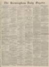 Birmingham Daily Gazette Monday 04 February 1867 Page 1