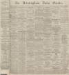 Birmingham Daily Gazette Friday 05 April 1867 Page 1