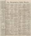 Birmingham Daily Gazette Monday 21 October 1867 Page 1