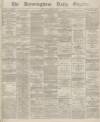 Birmingham Daily Gazette Friday 06 December 1867 Page 1