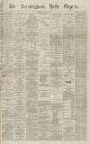 Birmingham Daily Gazette Friday 28 May 1869 Page 1