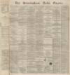 Birmingham Daily Gazette Friday 06 August 1869 Page 1