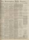 Birmingham Daily Gazette Monday 14 February 1870 Page 1