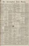 Birmingham Daily Gazette Friday 25 March 1870 Page 1