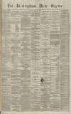 Birmingham Daily Gazette Friday 22 April 1870 Page 1