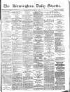 Birmingham Daily Gazette Wednesday 17 March 1875 Page 1