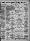 Birmingham Daily Gazette Friday 04 July 1879 Page 1