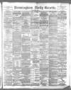 Birmingham Daily Gazette Monday 11 March 1889 Page 1