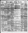 Birmingham Daily Gazette Monday 09 April 1894 Page 1