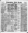 Birmingham Daily Gazette Friday 26 April 1895 Page 1