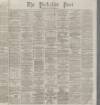 Yorkshire Post and Leeds Intelligencer Monday 03 May 1875 Page 1