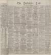 Yorkshire Post and Leeds Intelligencer Monday 03 January 1876 Page 1