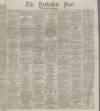 Yorkshire Post and Leeds Intelligencer Wednesday 12 January 1876 Page 1