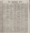 Yorkshire Post and Leeds Intelligencer Friday 30 June 1876 Page 1
