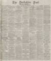 Yorkshire Post and Leeds Intelligencer Friday 01 December 1876 Page 1