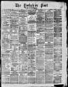 Yorkshire Post and Leeds Intelligencer Monday 03 February 1879 Page 1