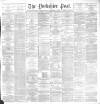 Yorkshire Post and Leeds Intelligencer Monday 05 November 1888 Page 1