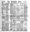 Yorkshire Post and Leeds Intelligencer Saturday 02 March 1889 Page 1