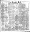 Yorkshire Post and Leeds Intelligencer Tuesday 20 August 1889 Page 1