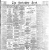 Yorkshire Post and Leeds Intelligencer Saturday 22 April 1899 Page 1