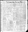 Lancashire Evening Post Friday 15 April 1887 Page 1