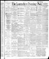 Lancashire Evening Post Tuesday 07 June 1887 Page 1