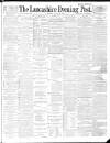 Lancashire Evening Post Thursday 16 August 1888 Page 1