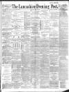 Lancashire Evening Post Saturday 06 July 1889 Page 1