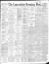 Lancashire Evening Post Thursday 25 July 1889 Page 1
