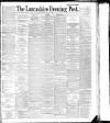 Lancashire Evening Post Friday 01 April 1892 Page 1