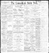 Lancashire Evening Post Thursday 07 April 1898 Page 1