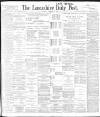 Lancashire Evening Post Saturday 25 February 1899 Page 1