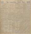 Lancashire Evening Post Wednesday 22 March 1911 Page 1