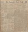 Lancashire Evening Post Tuesday 11 April 1911 Page 1