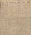 Lancashire Evening Post Monday 04 December 1911 Page 1