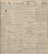 Lancashire Evening Post Saturday 03 August 1912 Page 1