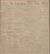 Lancashire Evening Post Saturday 12 April 1913 Page 1