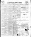 Cambridge Daily News Monday 12 February 1900 Page 1