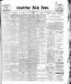 Cambridge Daily News Friday 23 February 1900 Page 1