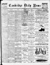 Cambridge Daily News Friday 04 March 1904 Page 1