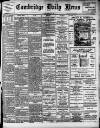 Cambridge Daily News Saturday 08 February 1908 Page 1