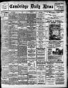Cambridge Daily News Saturday 07 March 1908 Page 1