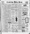 Cambridge Daily News Tuesday 07 March 1911 Page 1