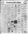 Cambridge Daily News Saturday 01 March 1913 Page 1