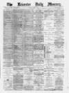 Leicester Daily Mercury Monday 05 April 1886 Page 1