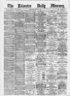 Leicester Daily Mercury Wednesday 03 August 1887 Page 1